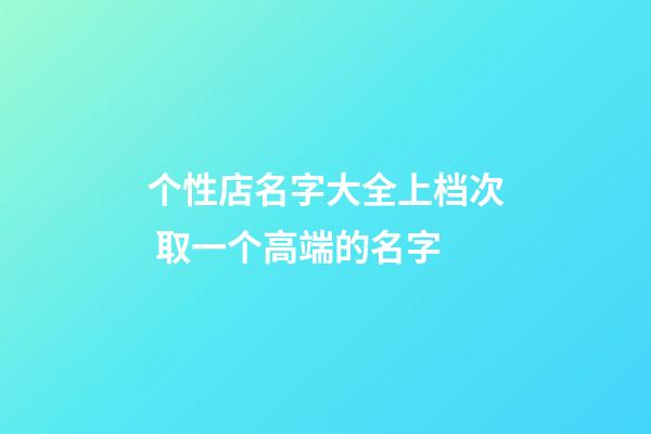 个性店名字大全上档次 取一个高端的名字